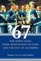 '67 The Maple Leafs, Their Sensational Victory, and The End of an Empire