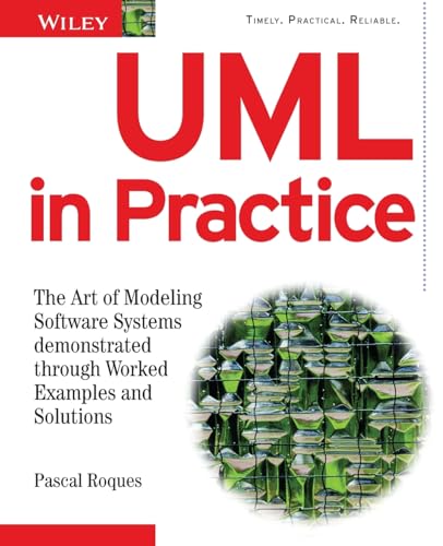 UML in Practice: The Art of Modeling Software Systems Demonstrated through Worked Examples and Solutions
UML in Practice: The Art of Modeling Software Systems Demonstrated through Worked Examples and Solutions
