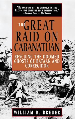 The Great Raid on Cabanatuan: Rescuing the Doomed Ghosts of Bataan and Corregidor