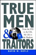 True Men and Traitors: My Life in the CIA