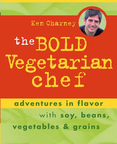The Bold Vegetarian Chef: Adventures in Flavor With Soy, Beans, Vegetables, and Grains