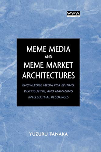 Meme Media and Meme Market Architectures: Knowledge Media for Editing, Distributing, and Managing...