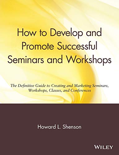 How to Develop and Promote Successful Seminars and Workshops: The Definitive.