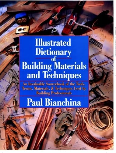 Illustrated Dictionary of Building Materials and Techniques: An Invaluable Sourcebook of the Tool...