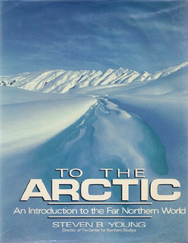 TO THE ARCTIC, AN INTRODUCTION TO THE FAR NORTHERN WORLD