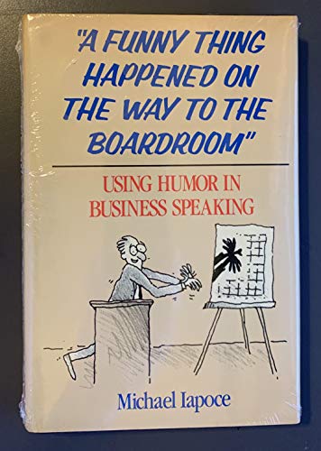 'A Funny Thing Happened on the Way to the Boardroom" : Using Humor in Business Speaking,