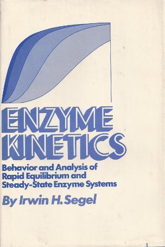 Enzyme Kinetics: Behavior and Analysis of Rapid Equilibrium and Steady-State Enzyme Systems
Enzyme Kinetics: Behavior and Analysis of Rapid Equilibrium and Steady-State Enzyme Systems