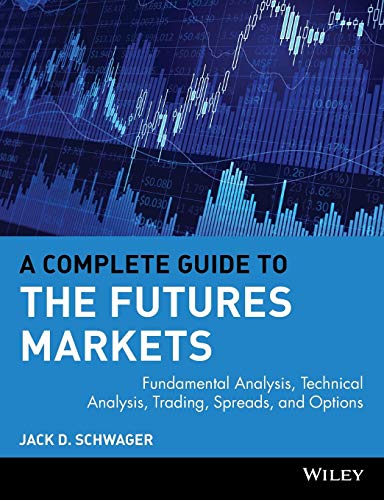 A Complete Guide to the Futures Markets: Fundamental Analysis, Technical Analysis, Trading, Sprea...