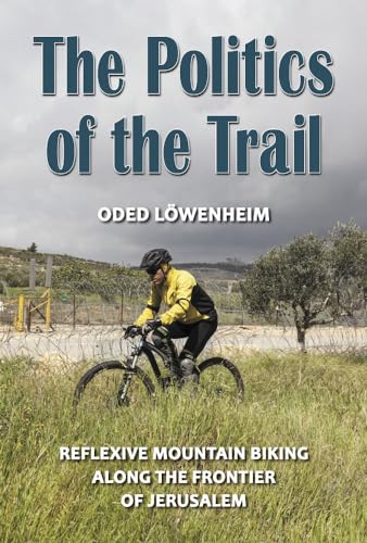 The Politics of the Trail: Reflexive Mountain Biking along the Frontier of Jerusalem
The Politics of the Trail: Reflexive Mountain Biking along the Frontier of Jerusalem
