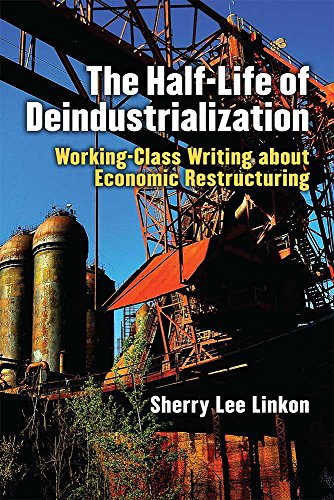 The Half-Life of Deindustrialization: Working-Class Writing about Economic Restructuring (Class : Culture)
The Half-Life of Deindustrialization: Working-Class Writing about Economic Restructuring (Class : Culture)