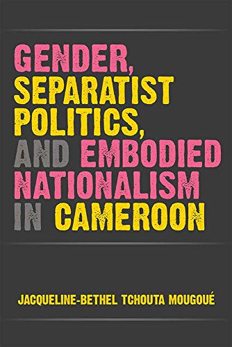 Gender, Separatist Politics, and Embodied Nationalism in Cameroon (African Perspectives)
Gender, Separatist Politics, and Embodied Nationalism in Cameroon (African Perspectives)