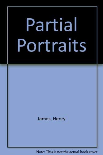 Partial Portraits: Emerson, Eliot, Trollope, Stevenson, Woolson, Daudet, De Maupassant, Du Maurie...
