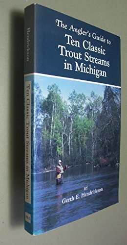 THE ANGLER'S GUIDE TO TEN CLASSIC TROUT STREAMS IN MICHIGAN