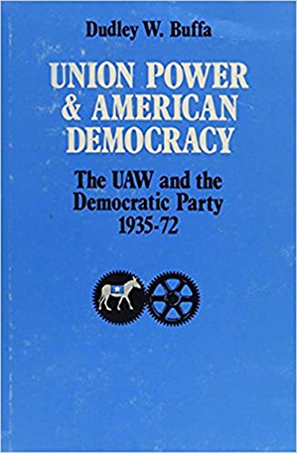 Union Power and American Democracy: The Uaw and the Democratic Party, 1935-72
