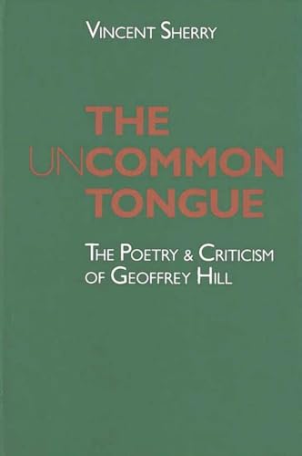 Uncommon Tongue: The Poetry and Criticism of Geoffrey Hill
