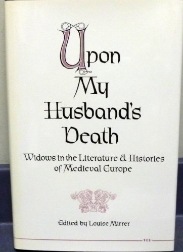 Upon My Husband's Death: Widows in the Literature and Histories of Medieval Europe