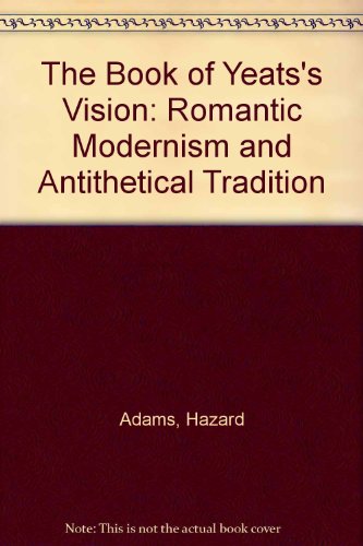 The Book of Yeats's Vision: Romantic Modernism and Antithetical Tradition