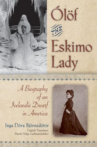 Olof the Eskimo Lady: A Biography of an Icelandic Dwarf in America