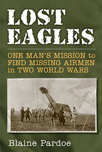 Lost Eagles : One Man's Mission to Find Missing Airmen in Two World Wars