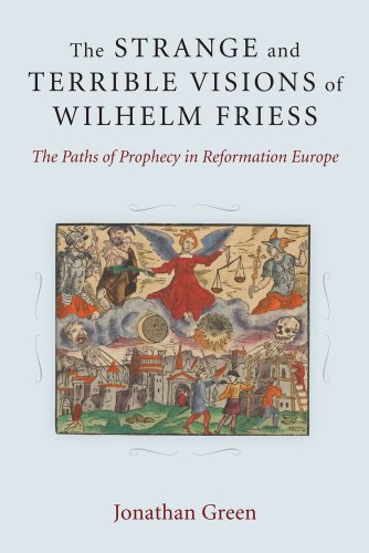 Strange & Terrible Visions of Wilhelm Friess: The Paths of Prophecy in Reformation Europe
Strange & Terrible Visions of Wilhelm Friess: The Paths of Prophecy in Reformation Europe
