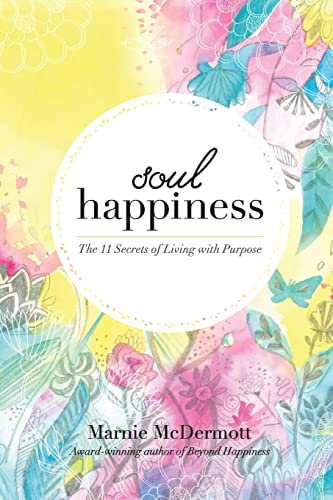 Soul Happiness: The 11 Secrets of Living with Purpose