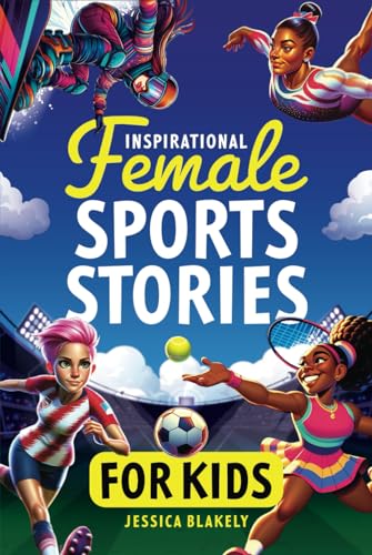 Inspirational Female Sports Stories for Kids: How 12 Remarkable Female Athletes Broke Down Barriers and Led the Way
Inspirational Female Sports Stories for Kids: How 12 Remarkable Female Athletes Broke Down Barriers and Led the Way