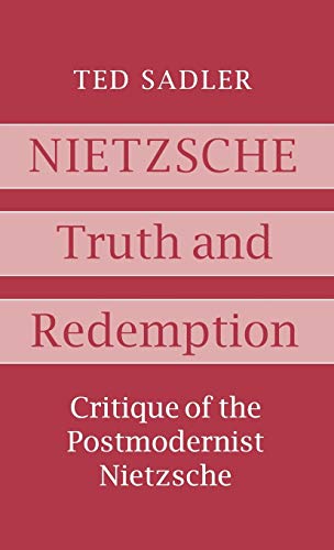Nietzsche: Truth and Redemption: Critique of the Postmodernist Nietzsche
