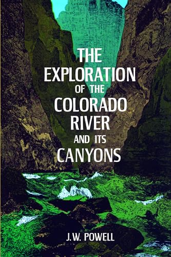 THE EXPLORATION OF THE COLORADO RIVER AND ITS CANYONS : (former title "Canyons of the Colorado")