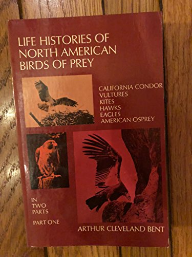 LIFE HISTORIES OF NORTH AMERICAN BIRDS OF PREY : PART ONE : California Condor, Vultures, Kites, H...