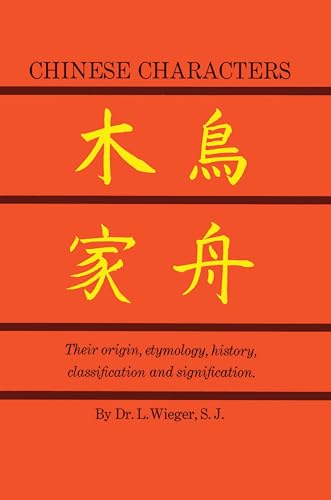 Chinese Characters: Their Origin, Etymology, History, Classification and Signfication. a Thorough...