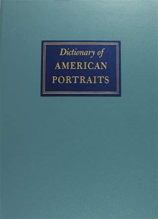 DICTIONARY OF AMERICAN PORTRAITS 4045 Pictures of Important Americans from Earliest Times to the ...