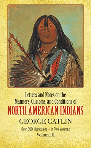 Letters and Notes on the Manners, Customs, and Condtiions of North American Indians - Volume 2 (O...