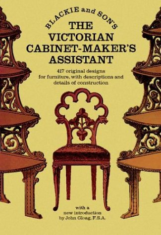 The Victorian Cabinet-Maker's Assistant: 417 Original Designs With Descriptions and Details of Co...