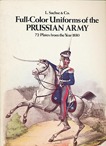 Full-Color Uniforms of the Prussian Army; 72 Plates from the Year 1830