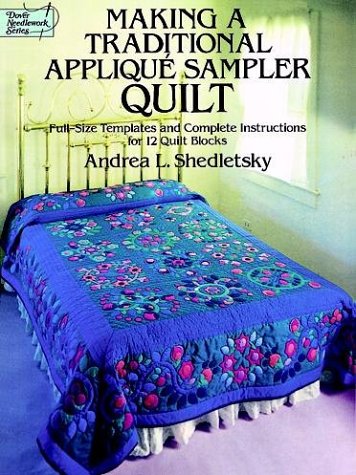 Making a Traditional Applique Sampler Quilt: Full-Size Templates and Complete Instructions for 12...