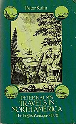 Peter Kalm's Travels in North America: The English Version of 1770