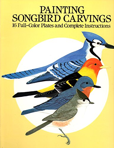 Painting Songbird Carvings: 16 Full-Color Plates and Complete Instructions