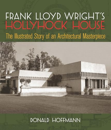Frank Lloyd Wright's Hollyhock House: The Illustrated Story of an Architectural Masterpiece (Dove...