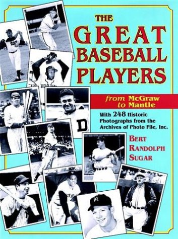 The Great Baseball Players from McGraw to Mantle: With 248 Historic Photographs from the Archives...