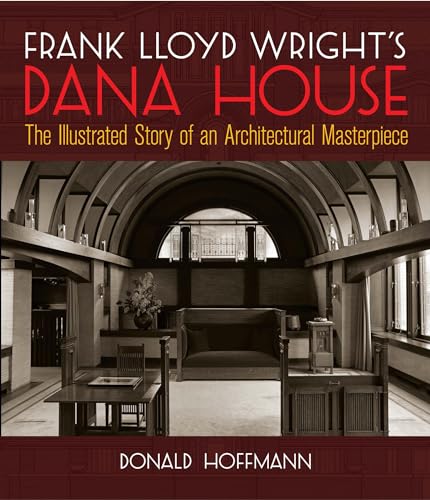 Frank Lloyd Wright's Dana House: The Illustrated Story of an Architectural Masterpiece (Dover Arc...