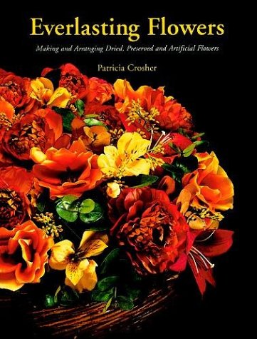 Everlasting Flowers: Making and Arranging Dried, Preserved and Artificial Flowers (From Stencils ...