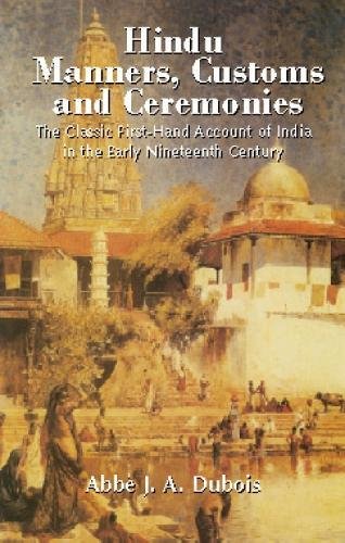 HINDU MANNERS, CUSTOMS AND CEREMONIES; THE CLASSIC FIRST-HAND ACCOUNT OF INDIA IN THE EARLY NINET...