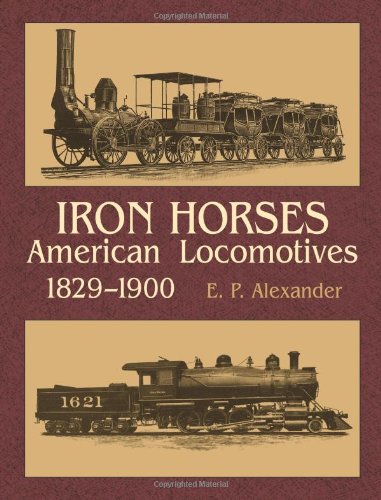 Iron Horses . American Locomotives, 1829-1900