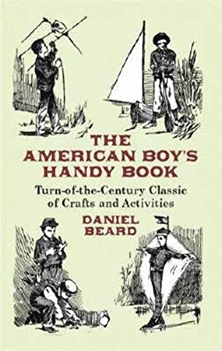 The American Boy's Handy Book: Turn-of-the-Century Classic of Crafts and Activities (Dover Childr...
