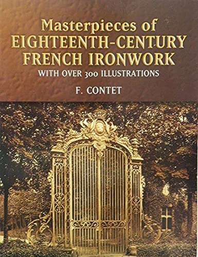 Masterpieces of Eighteenth-Century French Ironwork : With over 300 Illustrations