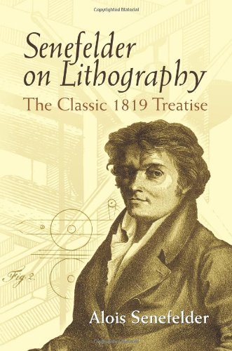 Senefelder On Lithography - The Classic 1819 Treatise [ A Complete Course Of Lithography ]