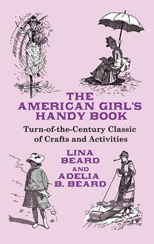 The American Girl's Handy Book: Turn-of-the-Century Classic of Crafts and Activities (Dover Child...