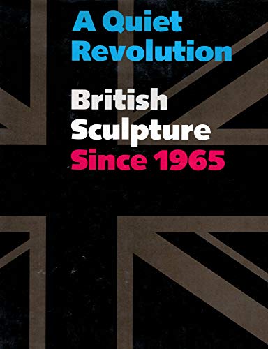 A Quiet Revolution: British Sculpture Since 1965.; Edited by Terry A. Neff. Exhibition Catalog