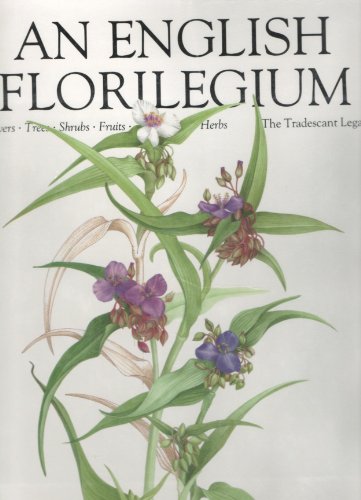 English Florilegium: Flowers - Trees - Shrubs - Fruits - Herbs - The Tradescant Legacy