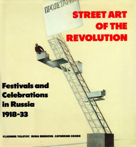 Street Art of the Revolution: Festivals and Celebrations in Russia 1918-33.